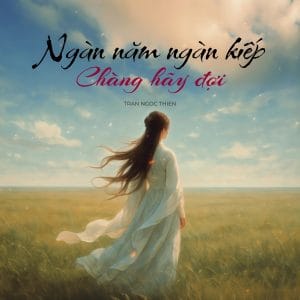 Ngàn Năm Ngàn Kiếp – Chàng Hãy Đợi - Tran Ngoc Thien
